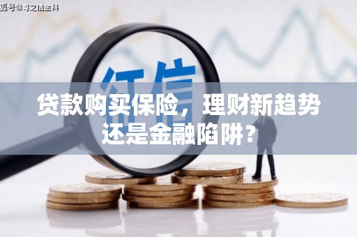 玉门贷款购买保险，理财新趋势还是金融陷阱？