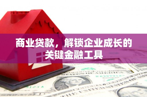 玉门商业贷款，解锁企业成长的关键金融工具