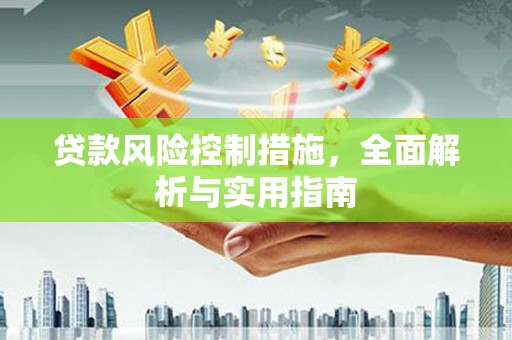 玉门贷款风险控制措施，全面解析与实用指南