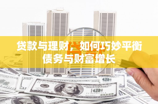 玉门贷款与理财，如何巧妙平衡债务与财富增长