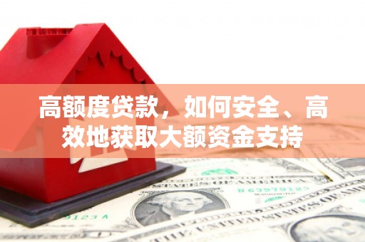玉门高额度贷款，如何安全、高效地获取大额资金支持