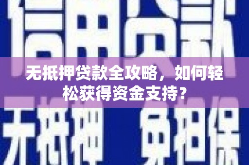 玉门无抵押贷款全攻略，如何轻松获得资金支持？