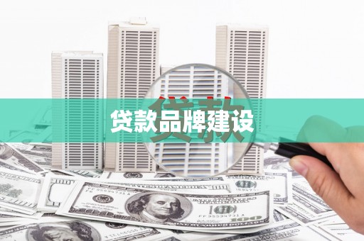 玉门贷款品牌建设