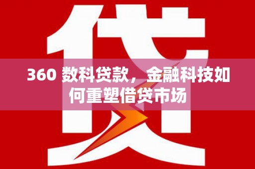 玉门360 数科贷款，金融科技如何重塑借贷市场