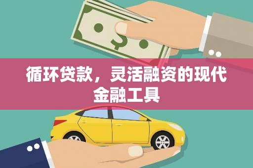 玉门循环贷款，灵活融资的现代金融工具