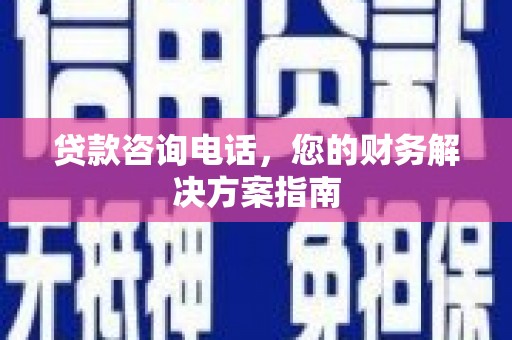 玉门贷款咨询电话，您的财务解决方案指南