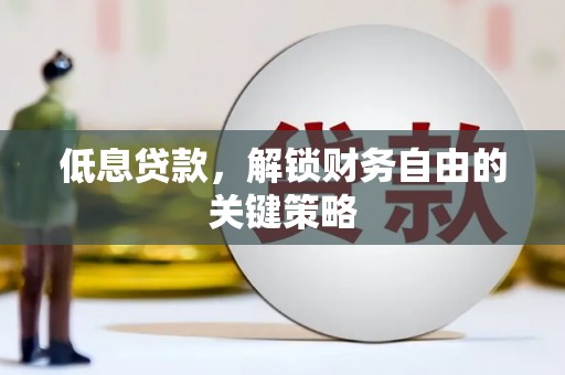 玉门低息贷款，解锁财务自由的关键策略