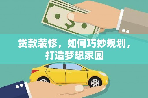 玉门贷款装修，如何巧妙规划，打造梦想家园