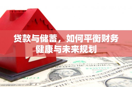 玉门贷款与储蓄，如何平衡财务健康与未来规划