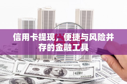 玉门信用卡提现，便捷与风险并存的金融工具