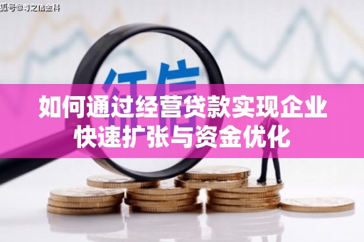 玉门如何通过经营贷款实现企业快速扩张与资金优化