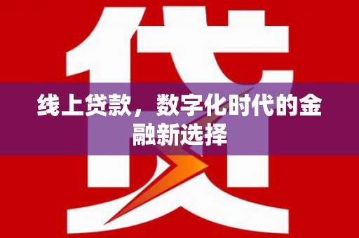 玉门线上贷款，数字化时代的金融新选择