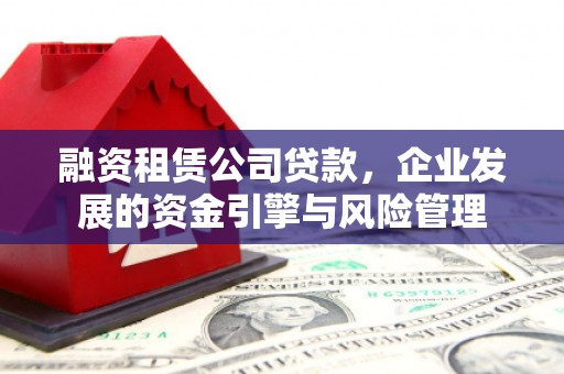 玉门融资租赁公司贷款，企业发展的资金引擎与风险管理