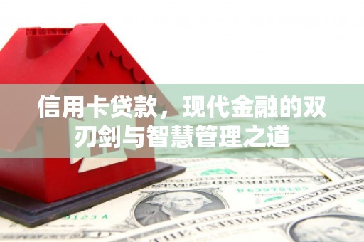 玉门信用卡贷款，现代金融的双刃剑与智慧管理之道