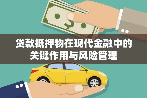 玉门贷款抵押物在现代金融中的关键作用与风险管理