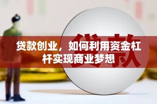 玉门贷款创业，如何利用资金杠杆实现商业梦想