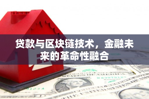 玉门贷款与区块链技术，金融未来的革命性融合