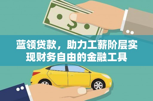 玉门蓝领贷款，助力工薪阶层实现财务自由的金融工具
