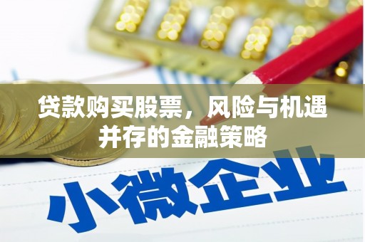 玉门贷款购买股票，风险与机遇并存的金融策略