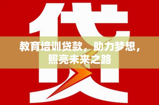 玉门教育培训贷款，助力梦想，照亮未来之路