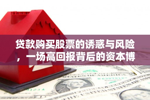 玉门贷款购买股票的诱惑与风险，一场高回报背后的资本博弈