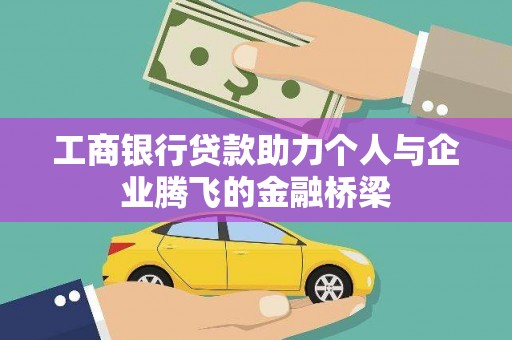 玉门工商银行贷款助力个人与企业腾飞的金融桥梁