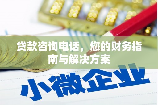 玉门贷款咨询电话，您的财务指南与解决方案