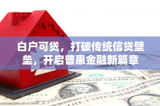 玉门白户可贷，打破传统信贷壁垒，开启普惠金融新篇章