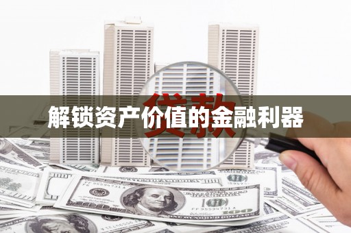 玉门解锁资产价值的金融利器