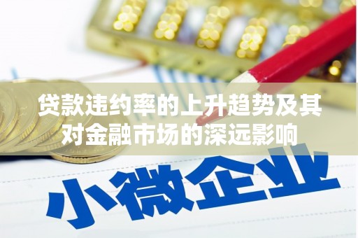 玉门贷款违约率的上升趋势及其对金融市场的深远影响