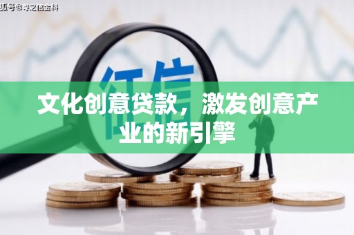 玉门文化创意贷款，激发创意产业的新引擎